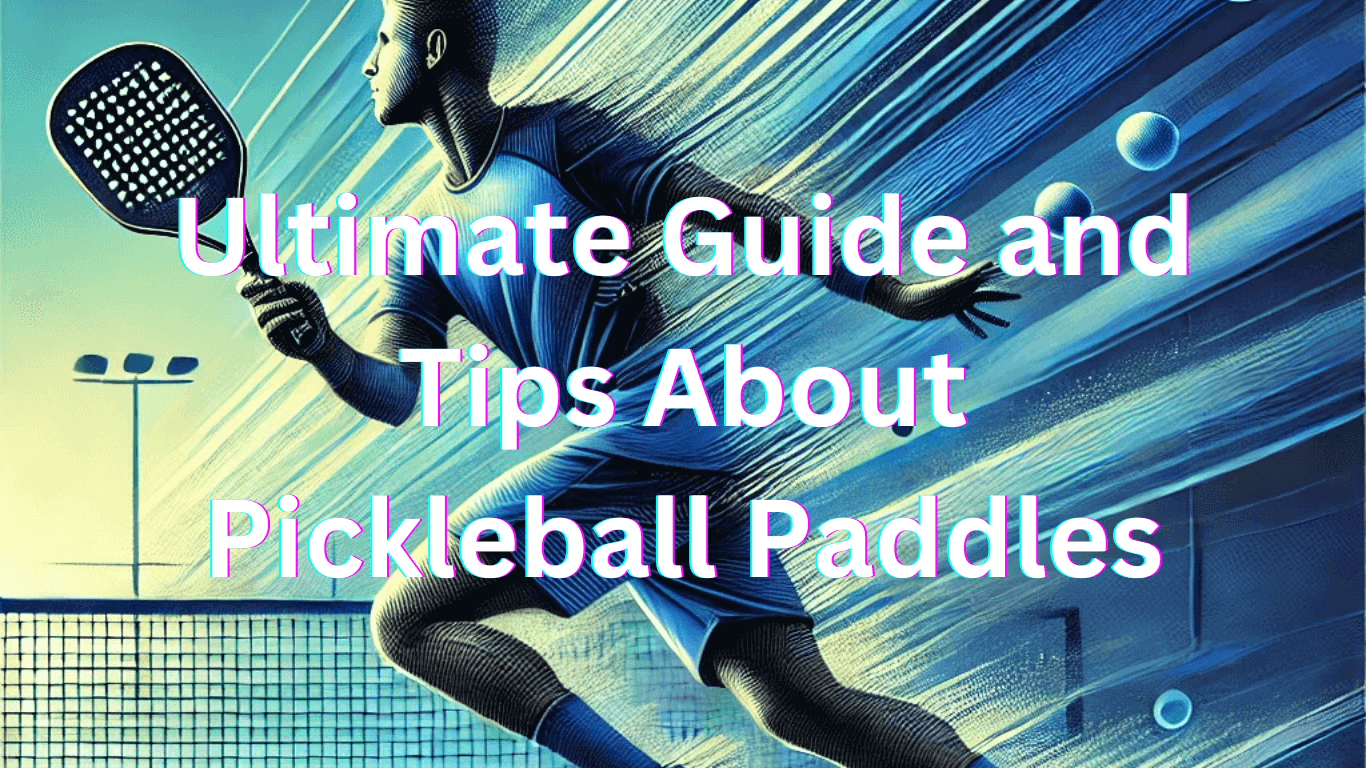 The Ultimate Guide and Tips About Pickleball Paddles